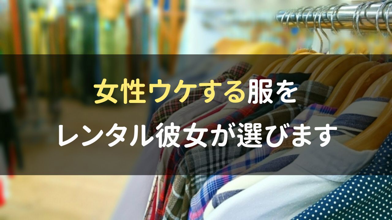 女性ウケする服をレンタル彼女が選びます